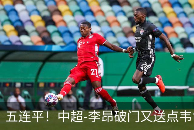 五连平！中超-李昂破门又送点韦世豪救主 蓉城1-1三镇